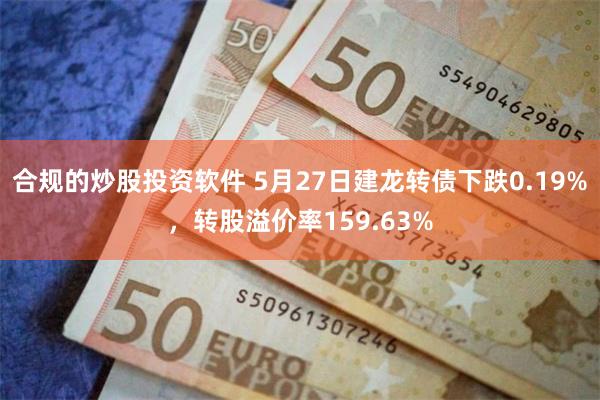 合规的炒股投资软件 5月27日建龙转债下跌0.19%，转股溢价率159.63%