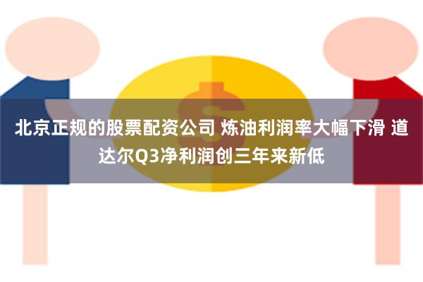 北京正规的股票配资公司 炼油利润率大幅下滑 道达尔Q3净利润创三年来新低